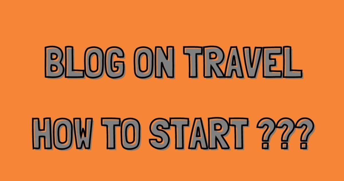 Blog on travel niche and how to start