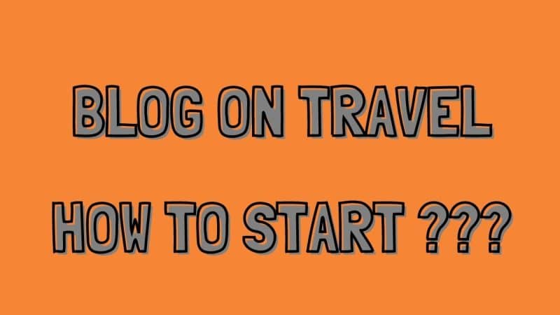 Blog on travel niche and how to start